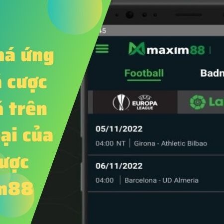 Khám phá ứng dụng cá cược bóng đá trên điện thoại của nhà cược Maxim88